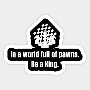 Chess King: In a world full of pawns, be a King. Sticker